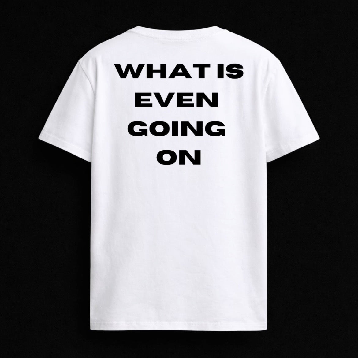 T-shirt "WHAT IS EVEN GOING ON"