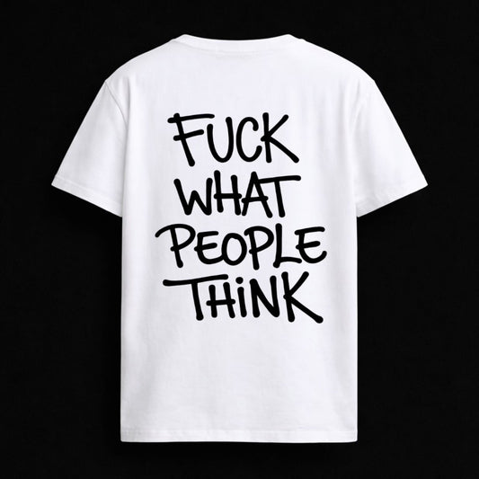 T-shirt "FUCK WHAT PEOPLE THINK"