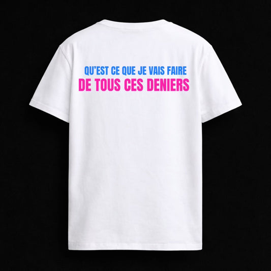 T-shirt "QU'EST CE QUE JE VAIS FAIRE DE TOUS CES DENIERS"